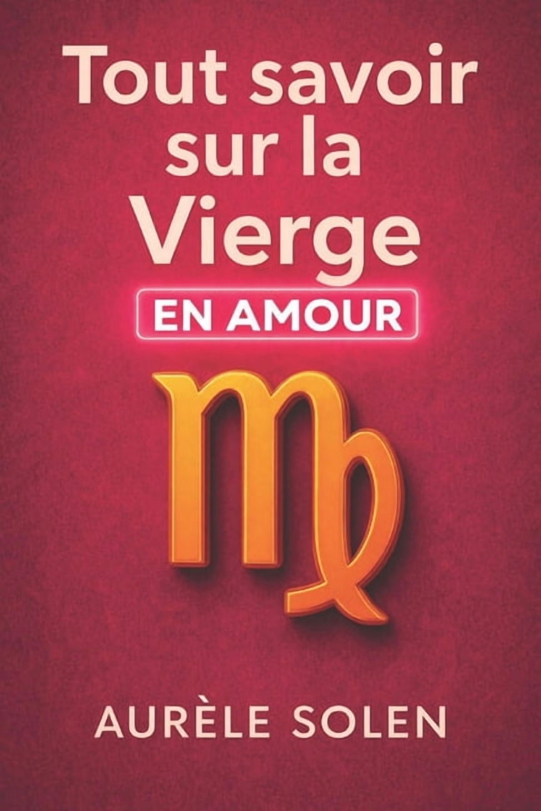 Tout savoir sur la vierge: En amour, (Paperback)