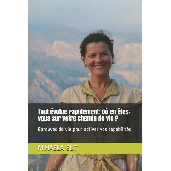 Tout évolue rapidement : Où en êtes-vous sur votre chemin de vie ?: Épreuves de vie pour activer vos capabilités (Paperback)
