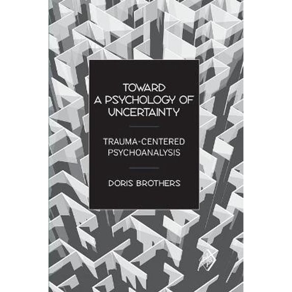 Pre-Owned Toward a Psychology of Uncertainty: Trauma-Centered Psychoanalysis (Paperback) 0881634786 9780881634785