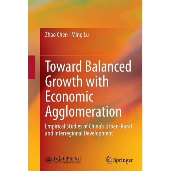 Toward Balanced Growth with Economic Agglomeration: Empirical Studies of China's Urban-Rural and Interregional Developme, (Paperback)