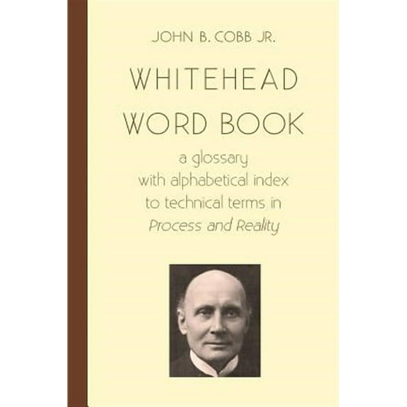Toward Ecological Civilzation: Whitehead Word Book: A Glossary with Alphabetical Index to Technical Terms in Process and Reality (Paperback)
