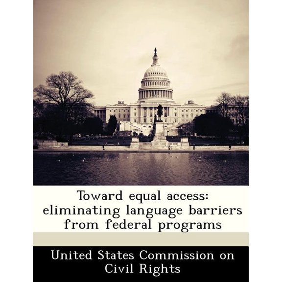 Toward Equal Access : Eliminating Language Barriers from Federal Programs (Paperback)