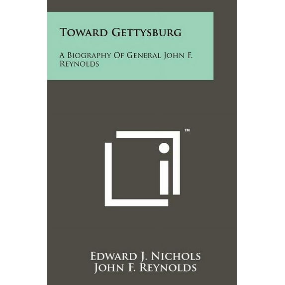 Toward Gettysburg: A Biography Of General John F. Reynolds (Paperback)