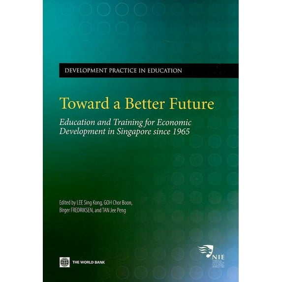 Toward a Better Future : Education and Training for Economic Development in Singapore since 1965 (Paperback)