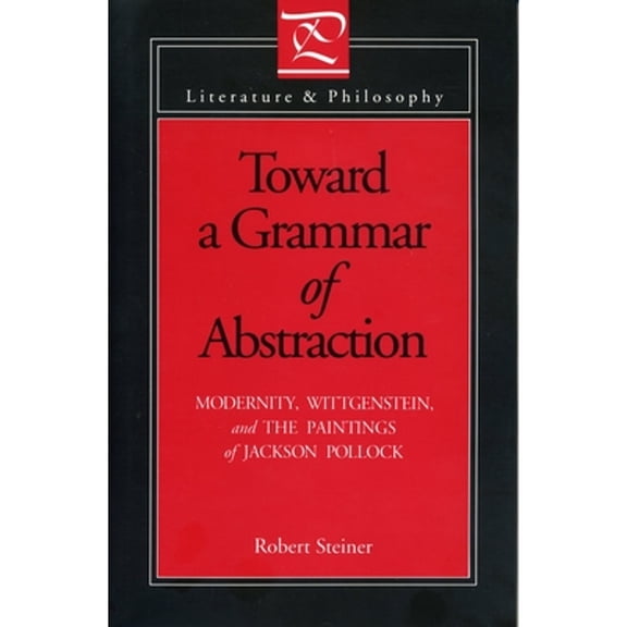 Pre-Owned Toward a Grammar of Abstraction: Modernity, Wittgenstein, and the Paintings of Jackson Pollock (Literature and Philosophy) (Hardcover) 0271008660 9780271008660