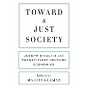 Toward a Just Society Joseph Stiglitz and Twenty-First Century Economics, Hardcover