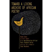 Toward a Living Archive of African Poetry Kwame Dawes and Chris Abani on the New-Generation African Poets Chapbook Seri, Paperback