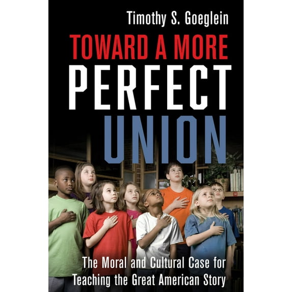 Toward a More Perfect Union: The Moral and Cultural Case for Teaching the Great American Story, (Hardcover)
