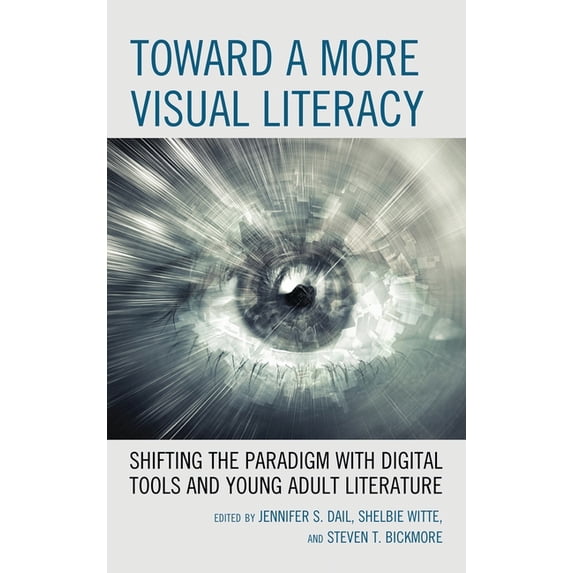 Toward a More Visual Literacy: Shifting the Paradigm with Digital Tools and Young Adult Literature, (Paperback)