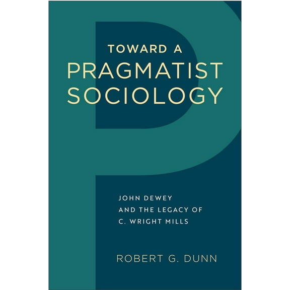 Toward a Pragmatist Sociology : John Dewey and the Legacy of C. Wright Mills (Hardcover)