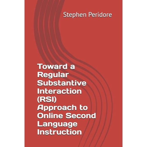 Toward a Regular Substantive Interaction (RSI) Approach to Online Second Language Instruction, (Paperback)