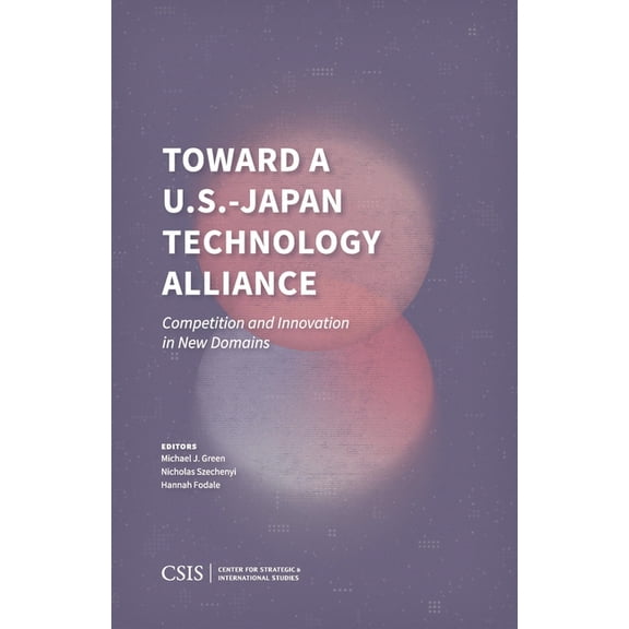 CSIS Reports Toward a U.S.-Japan Technology Alliance: Competition and Innovation in New Domains, (Hardcover)