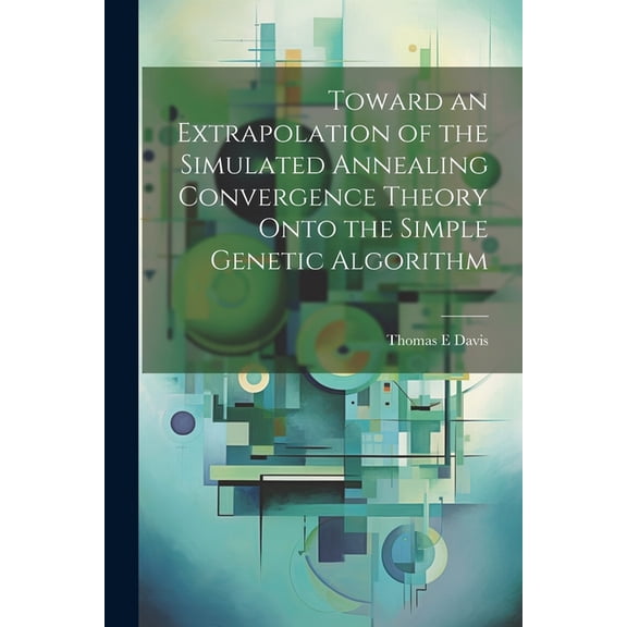 Toward an Extrapolation of the Simulated Annealing Convergence Theory Onto the Simple Genetic Algorithm (Paperback)