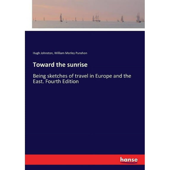 Toward the sunrise : Being sketches of travel in Europe and the East. Fourth Edition (Paperback)