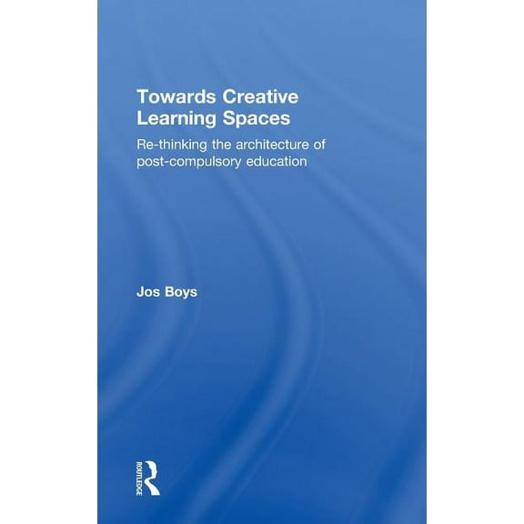 Towards Creative Learning Spaces: Re-thinking the Architecture of Post-Compulsory Education, (Hardcover)