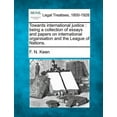 thumbnail image 1 of Towards International Justice : Being a Collection of Essays and Papers on International Organisation and the League of Nations. (Paperback), 1 of 1