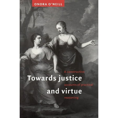 Towards Justice and Virtue: A Constructive Account of Practical Reasoning, (Paperback)