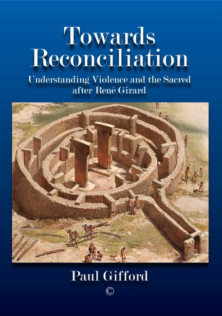 Towards Reconciliation: Understanding Violence and the Sacred After RenÃ© Girard, (Paperback)