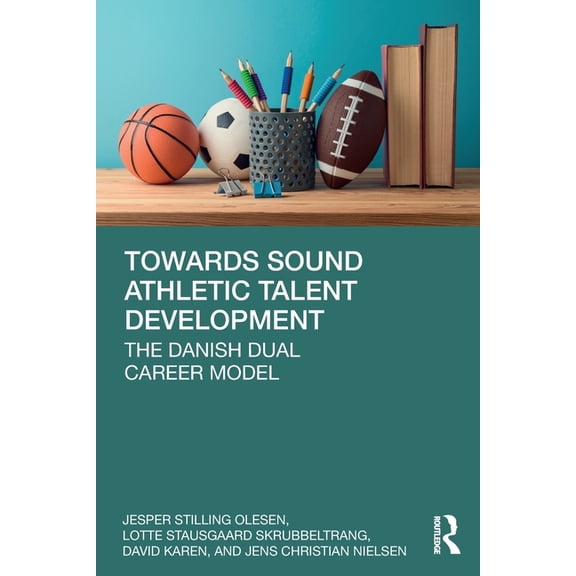 Towards Sound Athletic Talent Development: The Danish Dual Career Model, (Paperback)