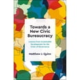 thumbnail image 1 of Towards a New Civic Bureaucracy: Lessons from Sustainable Development for the Crisis of Governance, (Paperback), 1 of 1