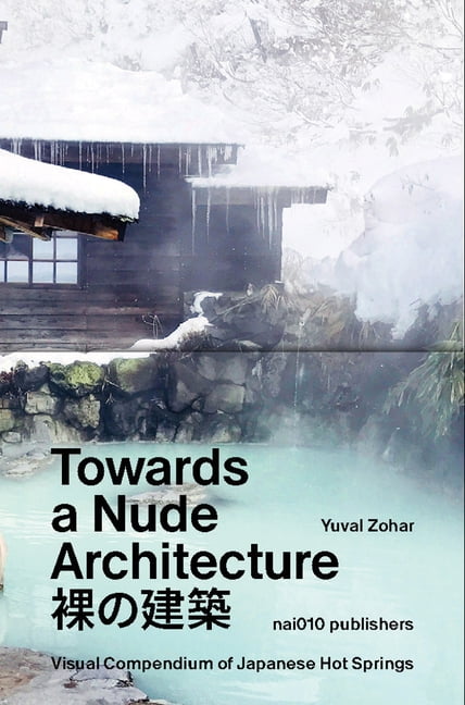 Towards a Nude Architecture: A Visual Compendium of Japanese Hot Springs, (Hardcover)