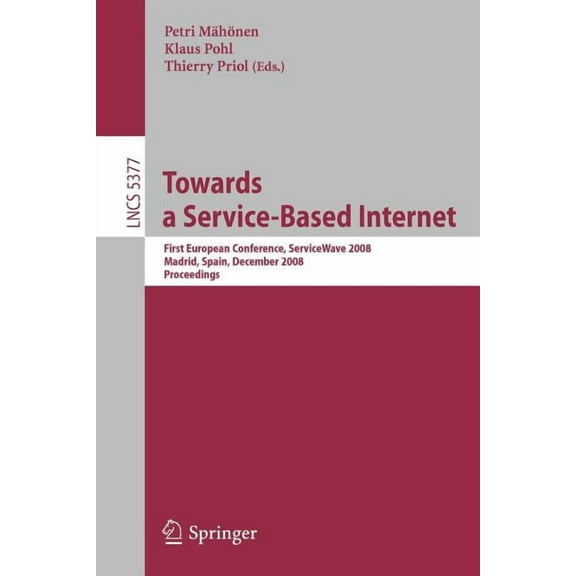 Towards a Service-Based Internet: First European Conference, Servicewave 2008, Madrid, Spain, December 10-13, 2008, Proc, (Paperback)