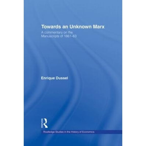 Pre-Owned Towards an Unknown Marx: A Commentary on the Manuscripts of 1861-63 (Hardcover 9780415215459) by Enrique Dussel, Fred Moseley