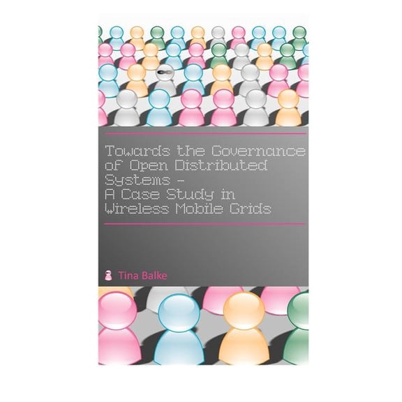 Towards the Governance of Open Distributed Systems: A Case Study in Wireless Mobile Grids (Paperback)