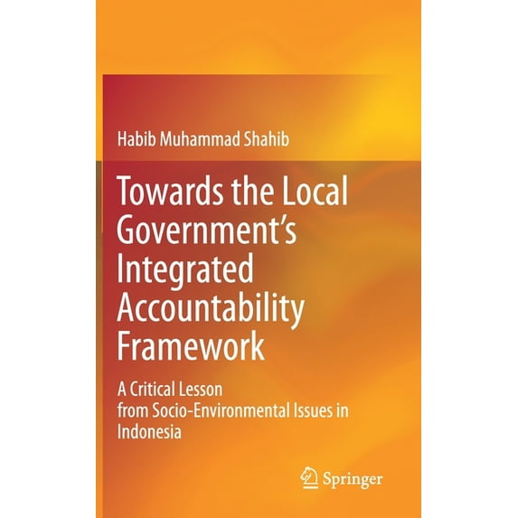 Towards the Local Government's Integrated Accountability Framework: A Critical Lesson from Socio-Environmental Issues in, (Hardcover)