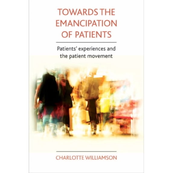 Towards the Emancipation of Patients: Patients' Experiences and the Patient Movement, (Paperback)