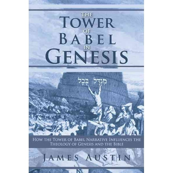 Tower of Babel in Genesis : How the Tower of Babel Narrative Influences the Theology of Genesis and the Bible
