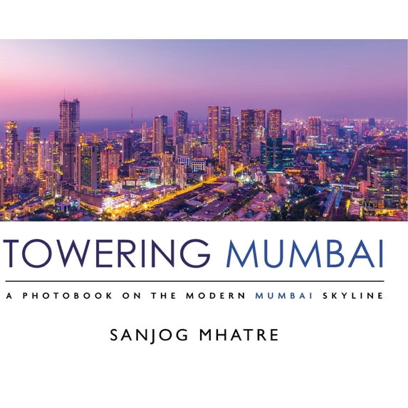Towering Mumbai: A Photobook on the Modern Mumbai Skyline, (Hardcover)