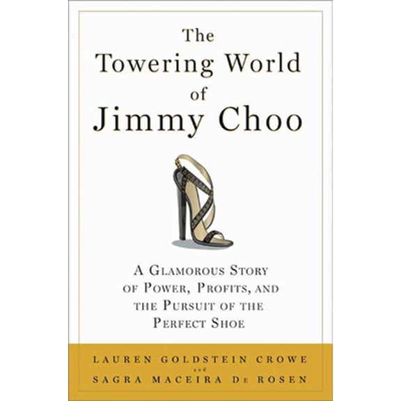 Pre-Owned The Towering World of Jimmy Choo: A Glamorous Story of Power, Profits, and the Pursuit of the (Hardcover) by Lauren Goldstein Crowe, Sagra Maceira De Rosen