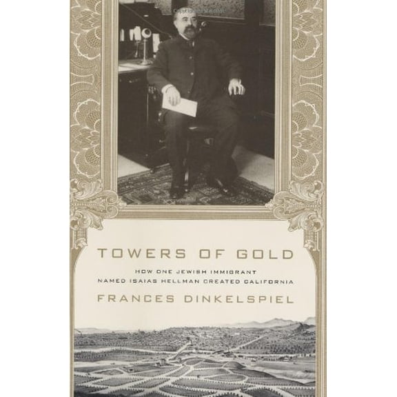 Pre-Owned Towers of Gold: How One Jewish Immigrant Named Isaias Hellman Created California (Hardcover) 0312355262 9780312355265