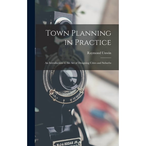 Town Planning in Practice: An Introduction to the Art of Designing Cities and Suburbs (Hardcover)