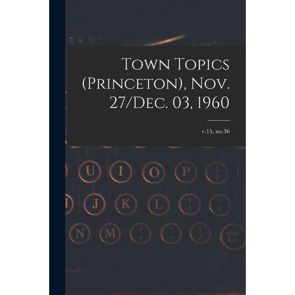 Town Topics (Princeton), Nov. 27/Dec. 03, 1960; v.15, no.36, (Paperback)