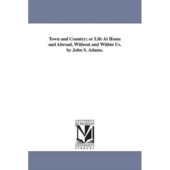Town and Country; or Life At Home and Abroad, Without and Within Us. by John S. Adams., (Paperback)
