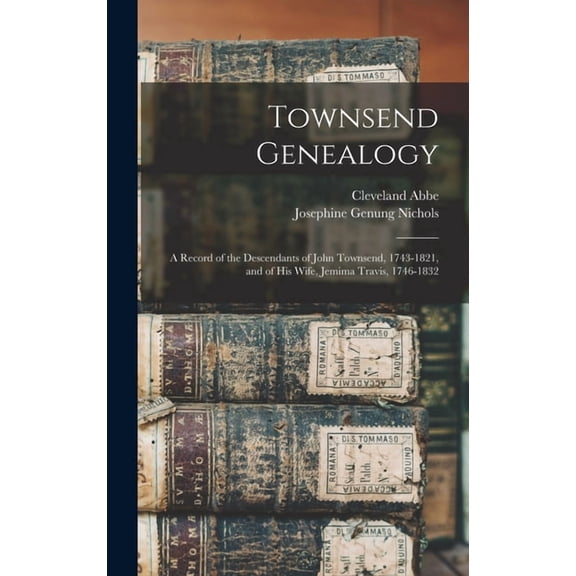 Townsend Genealogy: A Record of the Descendants of John Townsend, 1743-1821, and of his Wife, Jemima Travis, 1746-1832 (Hardcover)
