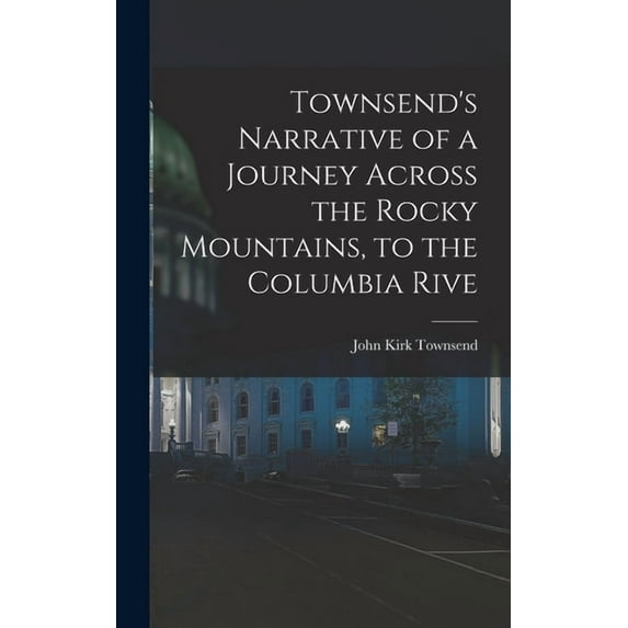 Townsend's Narrative of a Journey Across the Rocky Mountains, to the Columbia Rive (Hardcover)