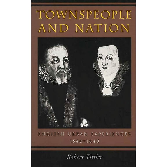 Townspeople and Nation : English Urban Experiences, 1540-1640 (Hardcover)