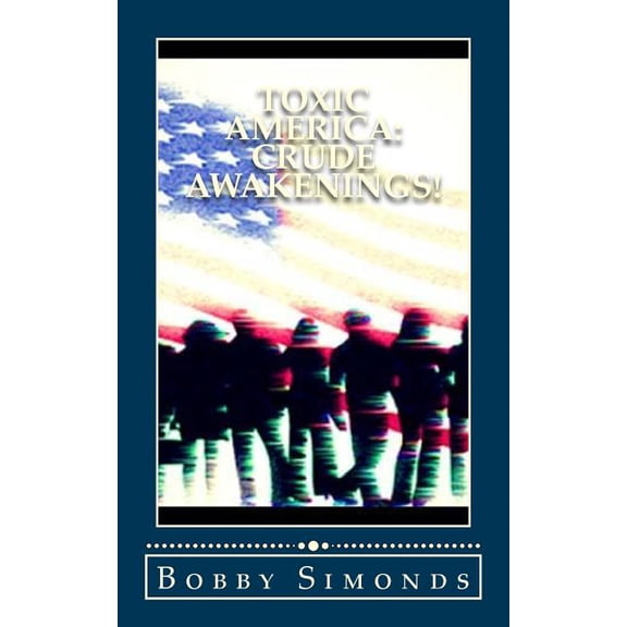 Toxic America: Crude Awakenings!: Open Your Mind, Then Your Eyes... (Paperback)