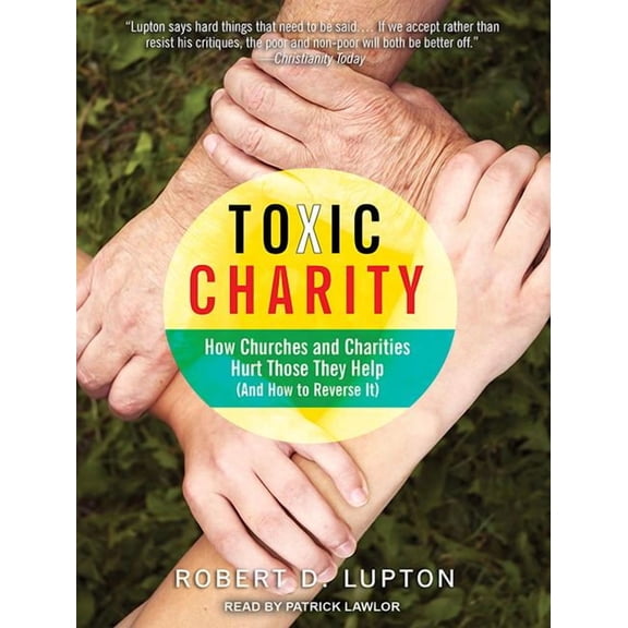 Toxic Charity: How Churches and Charities Hurt Those They Help (and How to Reverse It) (Audiobook)