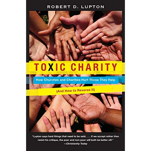 Pre-Owned Toxic Charity: How Churches and Charities Hurt Those They Help (and How to Reverse It) (Paperback) 0062076213 9780062076212
