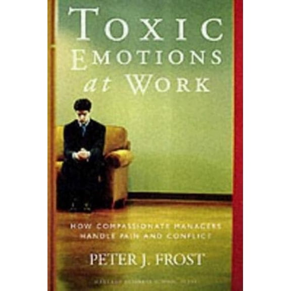 Pre-Owned Toxic Emotions at Work: How Compassionate Managers Handle Pain and Conflict (Hardcover) 1578512573 9781578512577