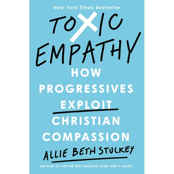 Toxic Empathy: How Progressives Exploit Christian Compassion, (Hardcover)