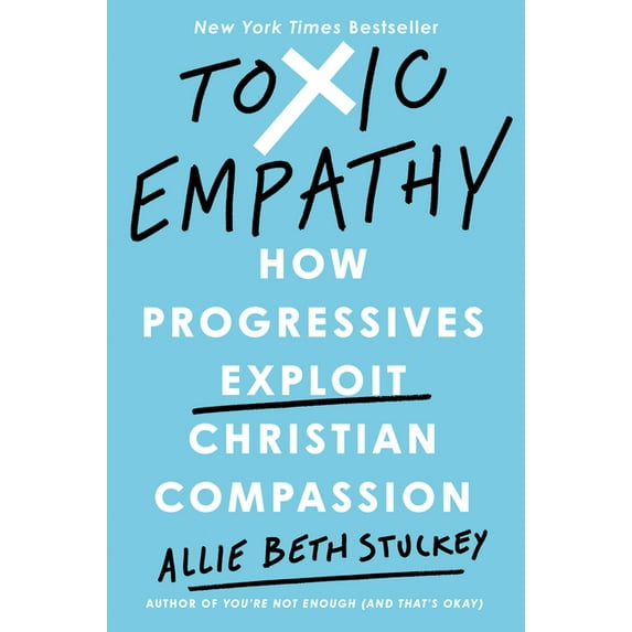 Toxic Empathy: How Progressives Exploit Christian Compassion, (Hardcover)