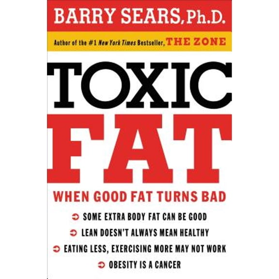 Toxic Fat: When Good Fat Turns Bad (Hardcover) by Dr. Barry Sears