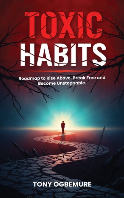 Toxic Habits: Roadmap to Rise Above, Break Free and Become Unstoppable, (Hardcover)