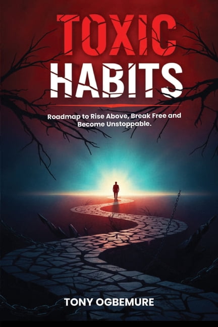 Toxic Habits: Roadmap to Rise Above, Break Free and Become Unstoppable, (Paperback)