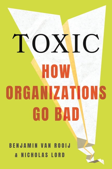 Toxic: How Organizations Go Bad, (Hardcover)
